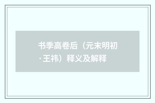 书季高卷后（元末明初·王祎）释义及解释