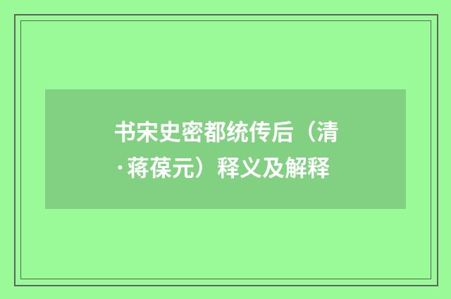 书宋史密都统传后（清·蒋葆元）释义及解释