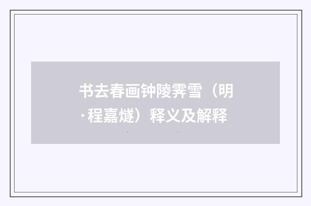 书去春画钟陵霁雪（明·程嘉燧）释义及解释