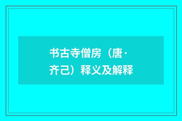 书古寺僧房（唐·齐己）释义及解释