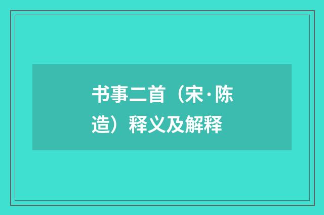 书事二首（宋·陈造）释义及解释