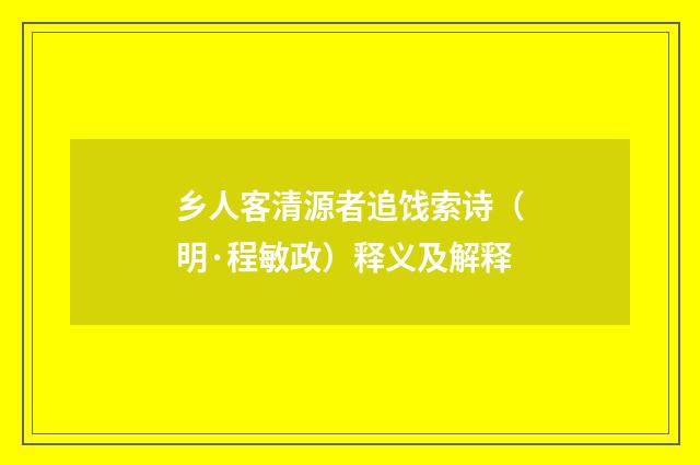 乡人客清源者追饯索诗（明·程敏政）释义及解释