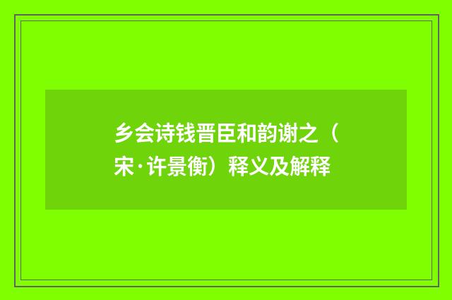 乡会诗钱晋臣和韵谢之(宋·许景衡)释义及解释