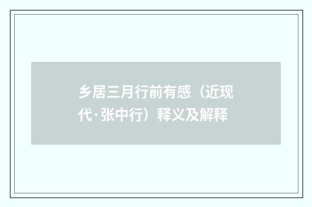 乡居三月行前有感（近现代·张中行）释义及解释