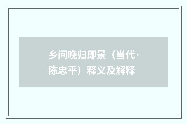 乡间晚归即景（当代·陈忠平）释义及解释