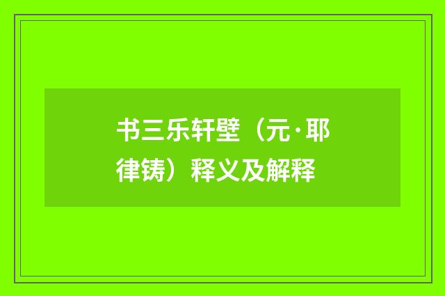 书三乐轩壁（元·耶律铸）释义及解释