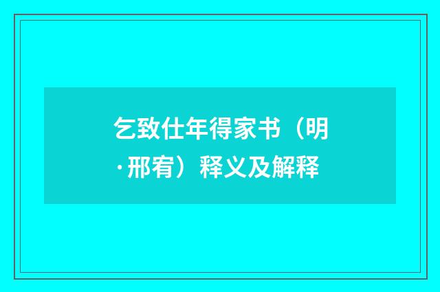 乞致仕年得家书（明·邢宥）释义及解释