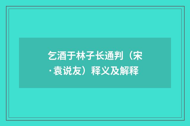 乞酒于林子长通判（宋·袁说友）释义及解释