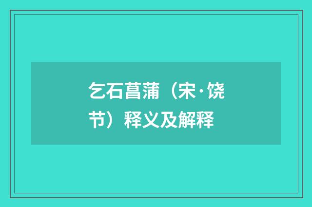 乞石菖蒲（宋·饶节）释义及解释