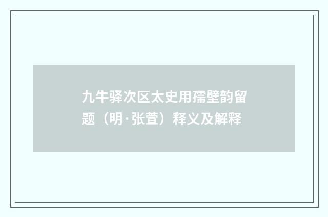 九牛驿次区太史用孺壁韵留题（明·张萱）释义及解释