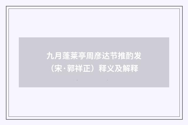 九月蓬莱亭周彦达节推酌发（宋·郭祥正）释义及解释