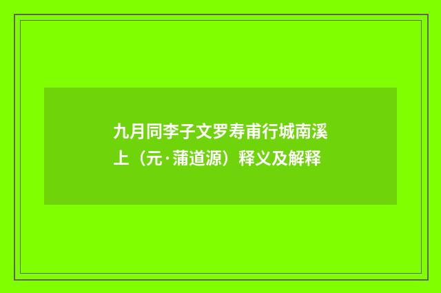 九月同李子文罗寿甫行城南溪上（元·蒲道源）释义及解释