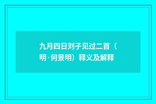 九月四日刘子见过二首（明·何景明）释义及解释