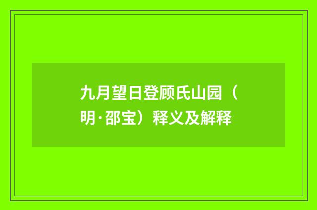 九月望日登顾氏山园（明·邵宝）释义及解释