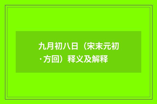 九月初八日（宋末元初·方回）释义及解释