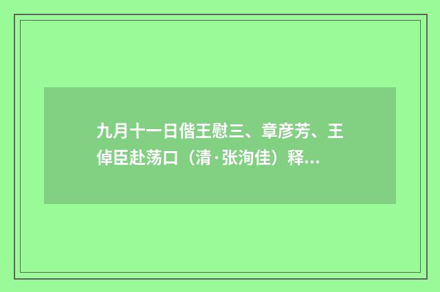九月十一日偕王慰三、章彦芳、王倬臣赴荡口（清·张洵佳）释义及解释