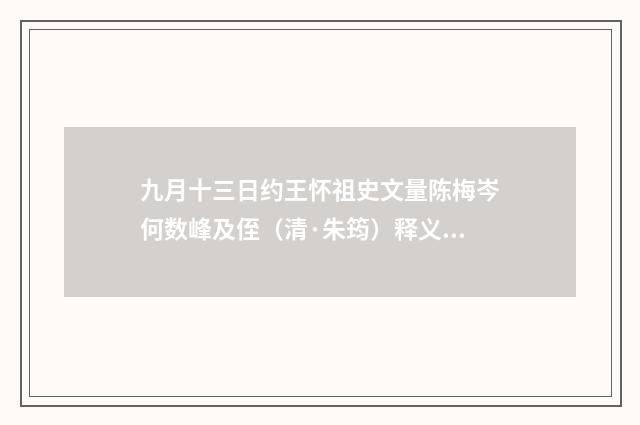 九月十三日约王怀祖史文量陈梅岑何数峰及侄（清·朱筠）释义及解释
