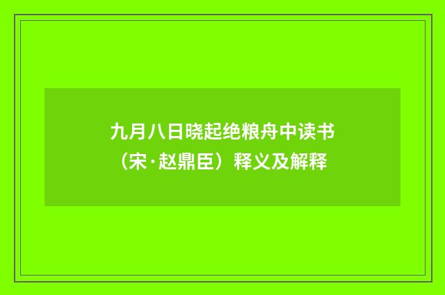 九月八日晓起绝粮舟中读书（宋·赵鼎臣）释义及解释