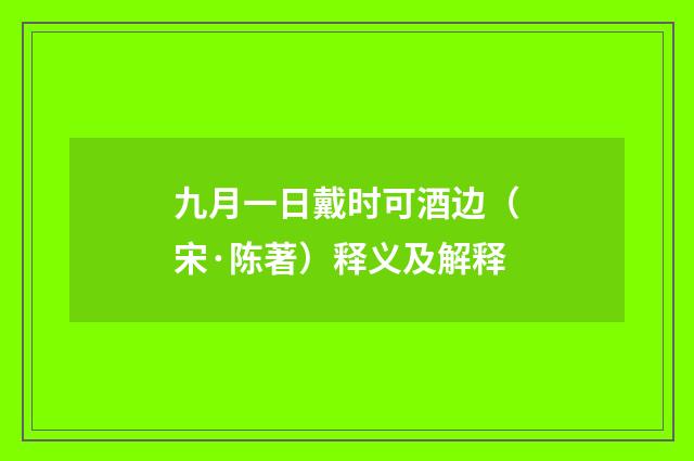 九月一日戴时可酒边（宋·陈著）释义及解释