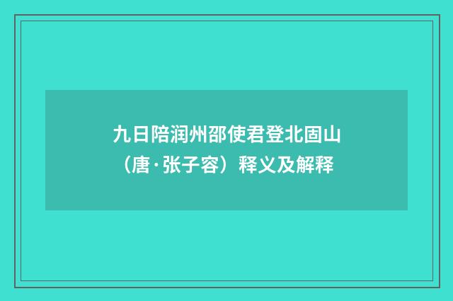 九日陪润州邵使君登北固山（唐·张子容）释义及解释