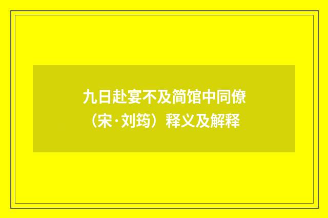 九日赴宴不及简馆中同僚（宋·刘筠）释义及解释