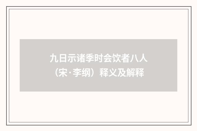 九日示诸季时会饮者八人（宋·李纲）释义及解释