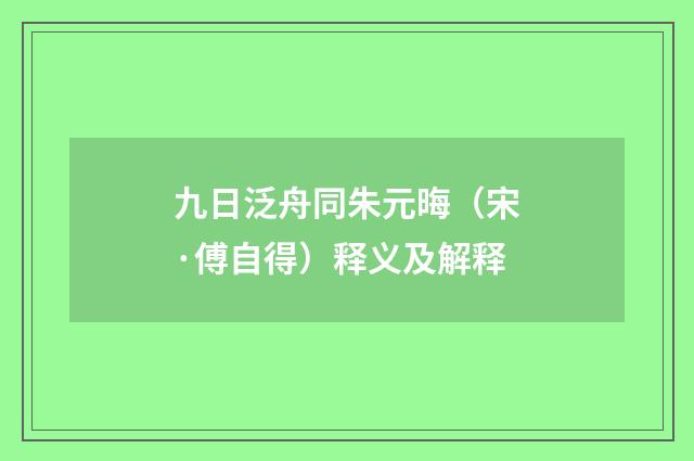 九日泛舟同朱元晦（宋·傅自得）释义及解释