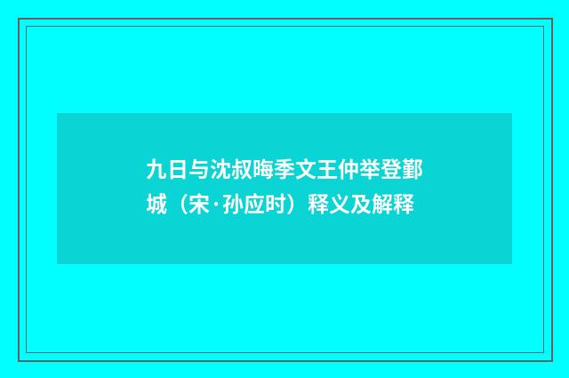 九日与沈叔晦季文王仲举登鄞城（宋·孙应时）释义及解释