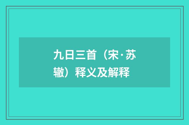 九日三首（宋·苏辙）释义及解释