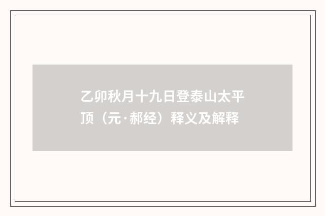 乙卯秋月十九日登泰山太平顶（元·郝经）释义及解释