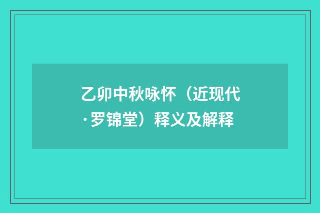 乙卯中秋咏怀（近现代·罗锦堂）释义及解释