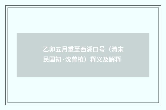 乙卯五月重至西湖口号（清末民国初·沈曾植）释义及解释