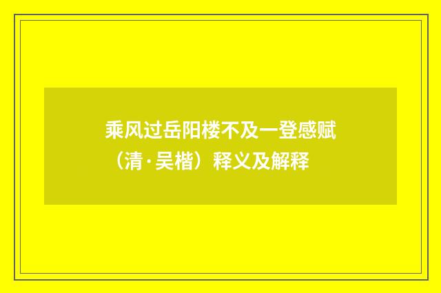 乘风过岳阳楼不及一登感赋（清·吴楷）释义及解释