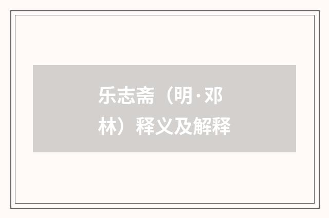 乐志斋（明·邓林）释义及解释