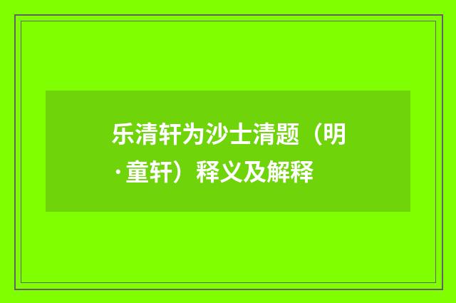 乐清轩为沙士清题（明·童轩）释义及解释