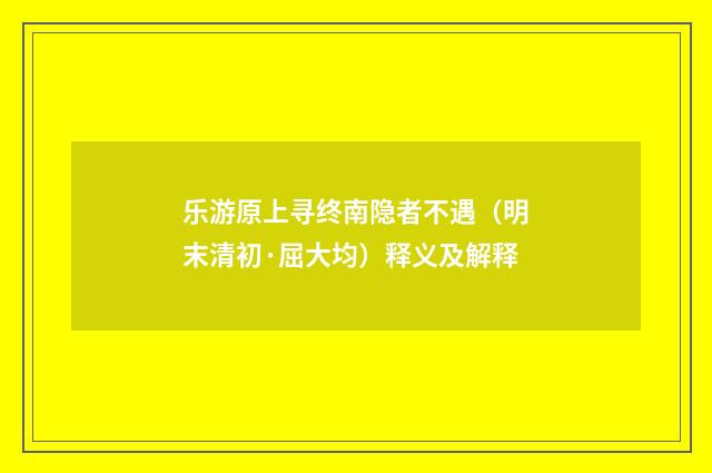 乐游原上寻终南隐者不遇（明末清初·屈大均）释义及解释
