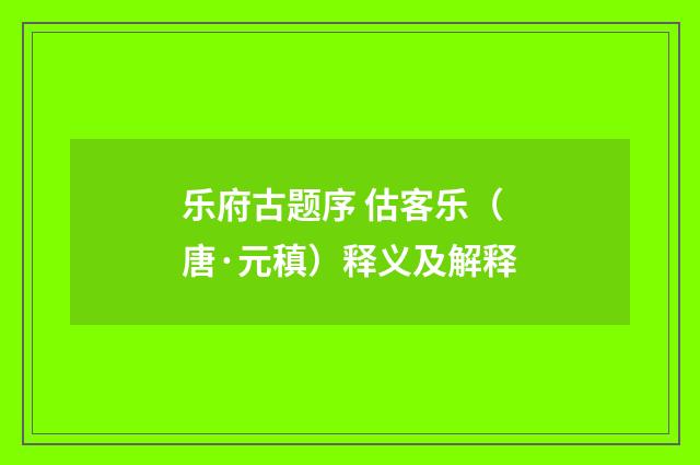 乐府古题序 估客乐（唐·元稹）释义及解释