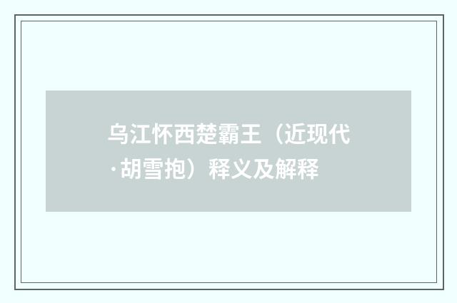 乌江怀西楚霸王（近现代·胡雪抱）释义及解释