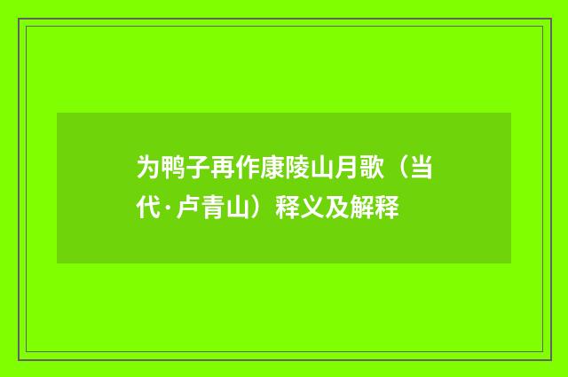 为鸭子再作康陵山月歌（当代·卢青山）释义及解释