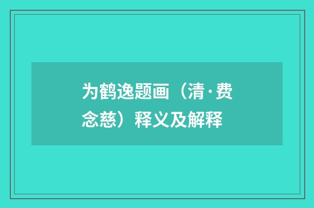 为鹤逸题画（清·费念慈）释义及解释