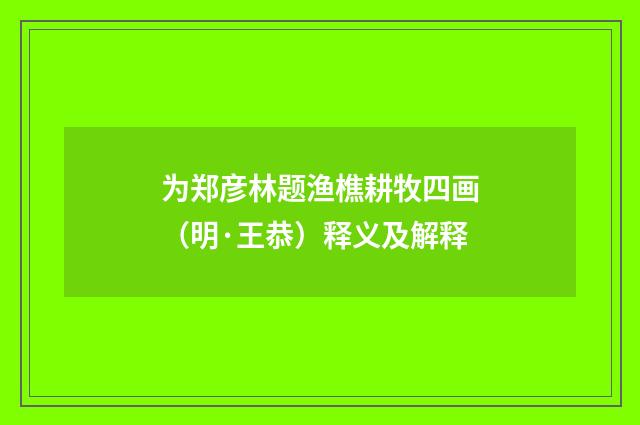 为郑彦林题渔樵耕牧四画（明·王恭）释义及解释