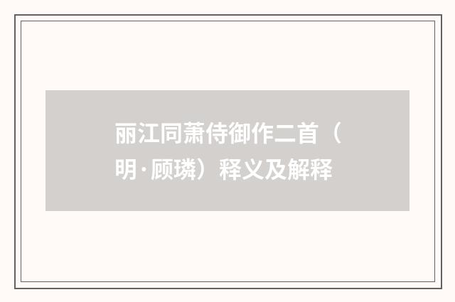 丽江同萧侍御作二首（明·顾璘）释义及解释