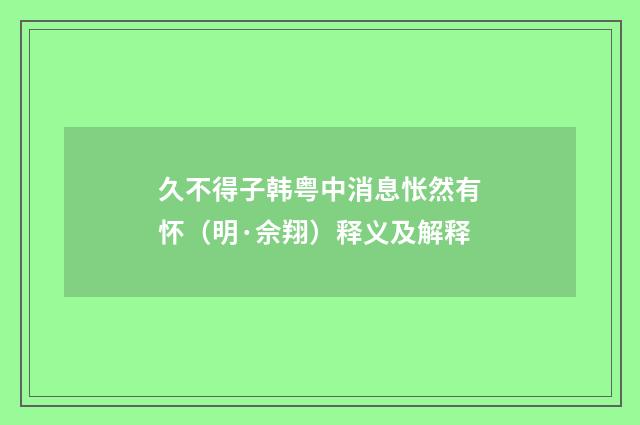 久不得子韩粤中消息怅然有怀（明·佘翔）释义及解释