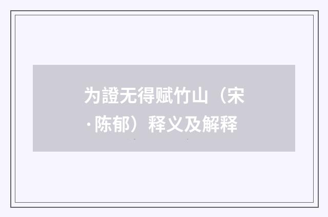 为證无得赋竹山（宋·陈郁）释义及解释