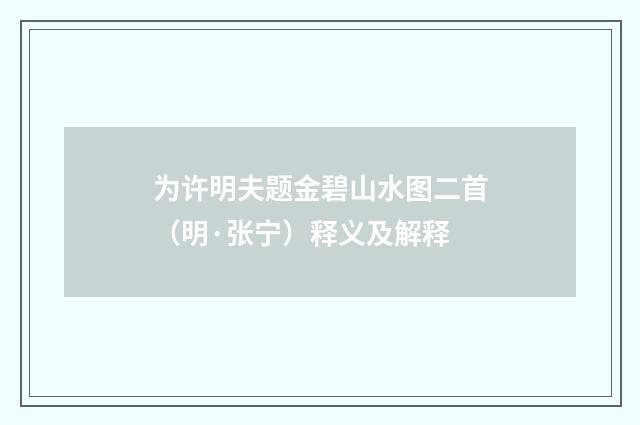 为许明夫题金碧山水图二首（明·张宁）释义及解释