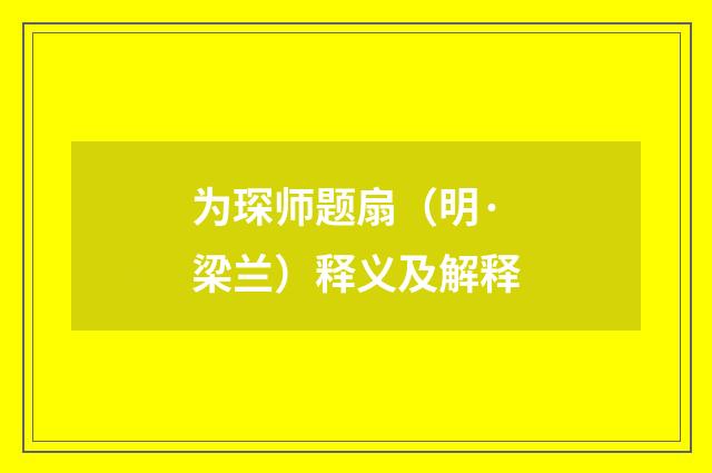 为琛师题扇（明·梁兰）释义及解释