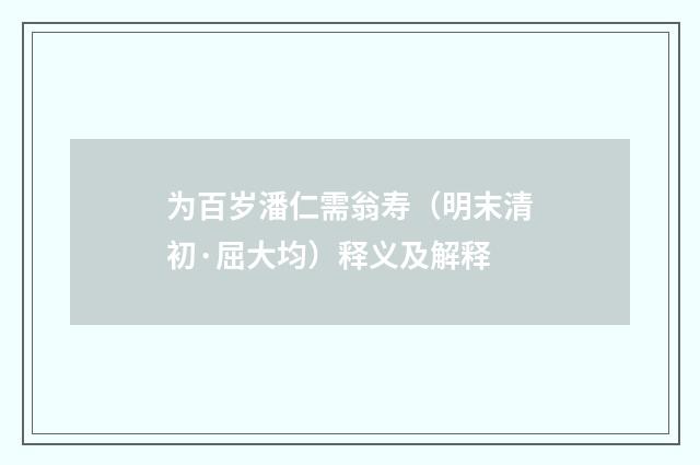 为百岁潘仁需翁寿（明末清初·屈大均）释义及解释
