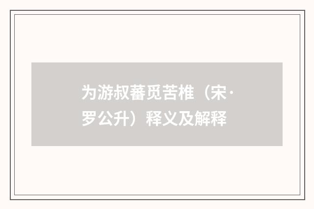 为游叔蕃觅苦椎（宋·罗公升）释义及解释