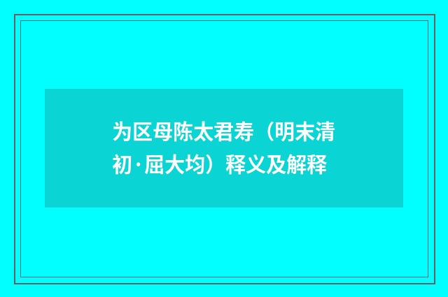 为区母陈太君寿（明末清初·屈大均）释义及解释