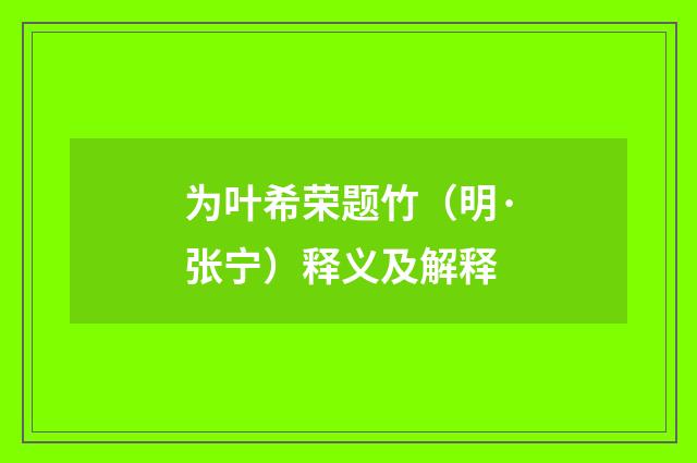 为叶希荣题竹（明·张宁）释义及解释